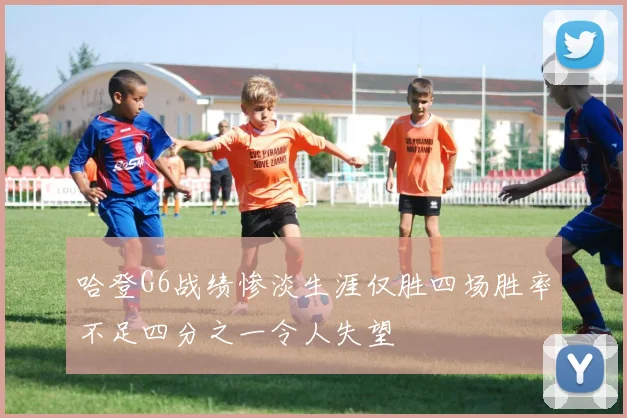 哈登G6战绩惨淡生涯仅胜四场胜率不足四分之一令人失望