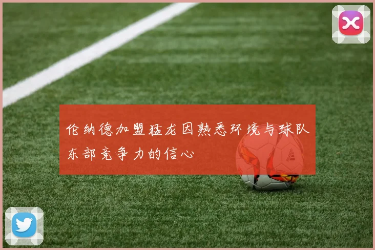 伦纳德加盟猛龙因熟悉环境与球队东部竞争力的信心